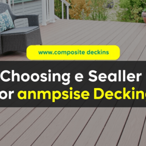 Choosing the Right Sealer for Composite Decking