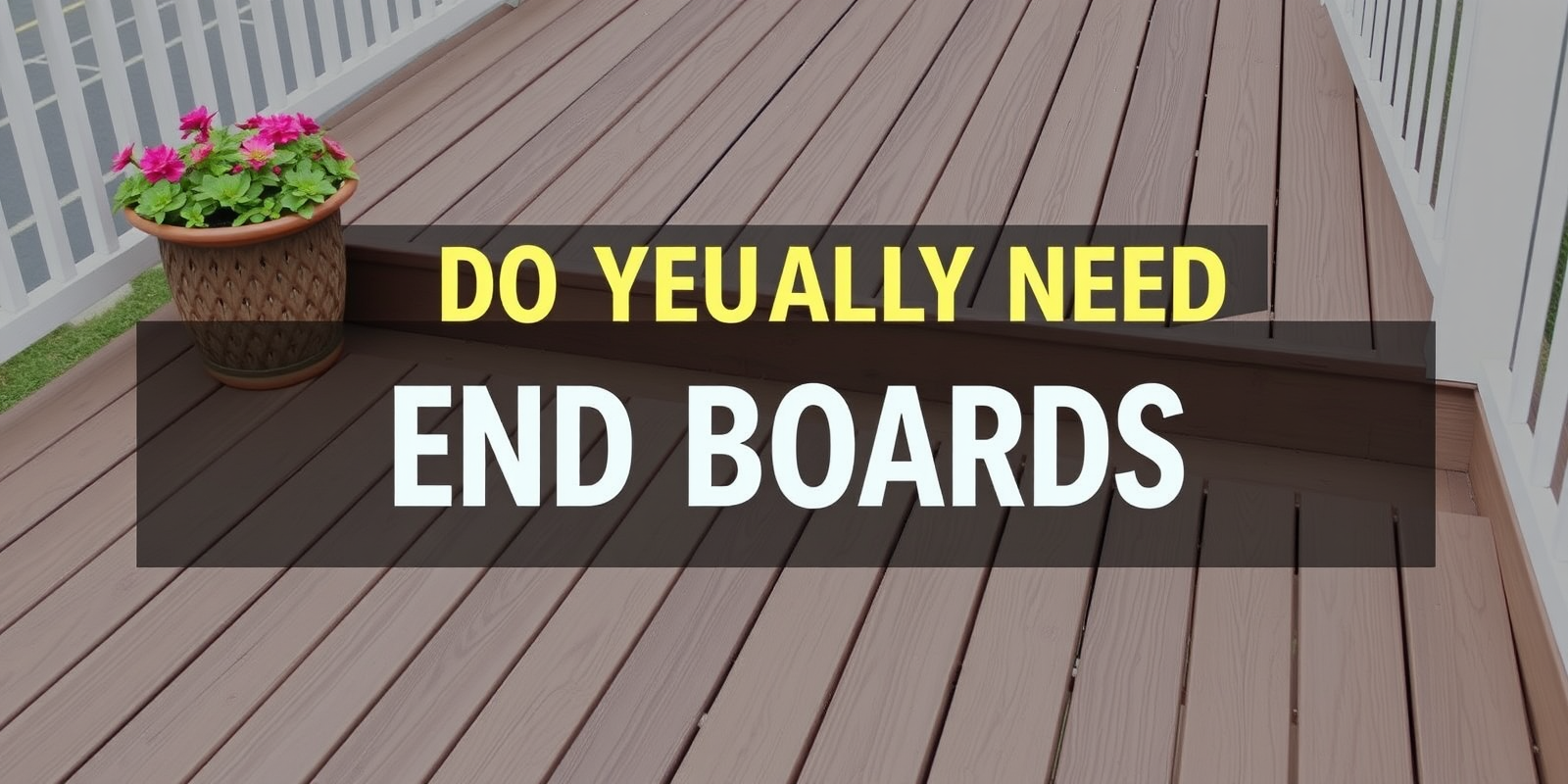 Do You Really Need End Boards on Your Composite Deck?